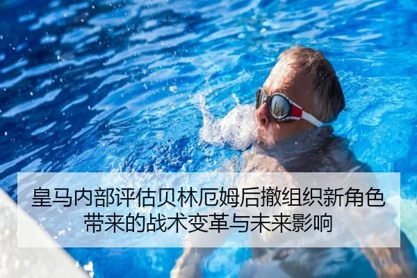 皇马内部评估贝林厄姆后撤组织新角色带来的战术变革与未来影响